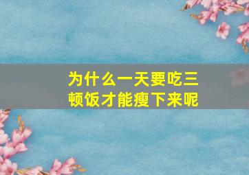 为什么一天要吃三顿饭才能瘦下来呢