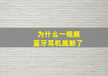 为什么一视频蓝牙耳机就断了