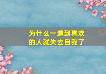 为什么一遇到喜欢的人就失去自我了