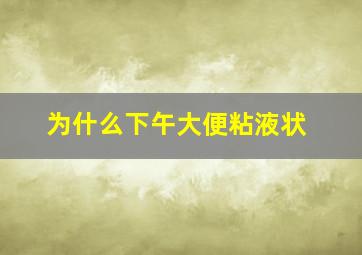 为什么下午大便粘液状