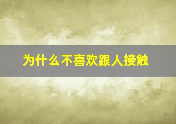 为什么不喜欢跟人接触