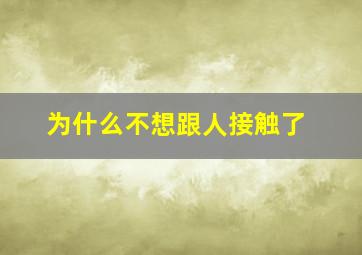 为什么不想跟人接触了