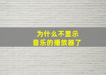 为什么不显示音乐的播放器了