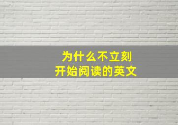 为什么不立刻开始阅读的英文