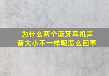 为什么两个蓝牙耳机声音大小不一样呢怎么回事