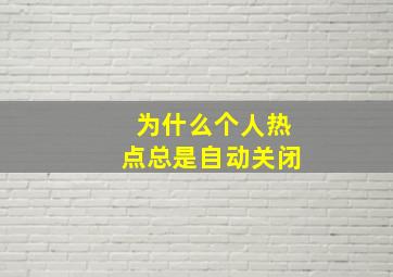 为什么个人热点总是自动关闭