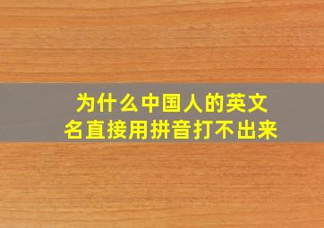 为什么中国人的英文名直接用拼音打不出来