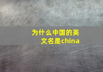 为什么中国的英文名是china