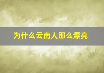 为什么云南人那么漂亮