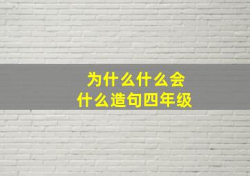 为什么什么会什么造句四年级