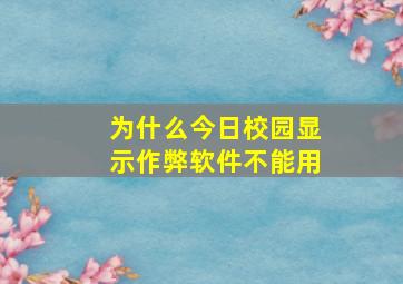 为什么今日校园显示作弊软件不能用