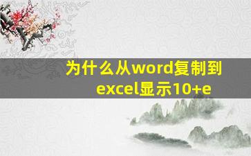 为什么从word复制到excel显示10+e