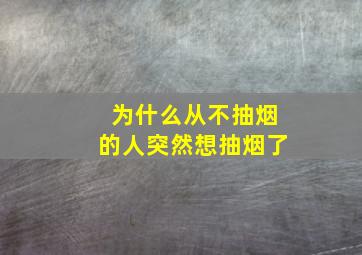 为什么从不抽烟的人突然想抽烟了