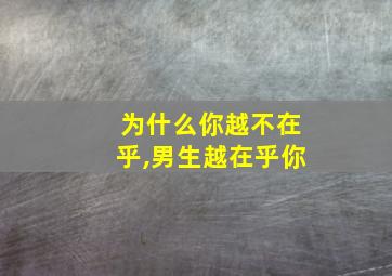 为什么你越不在乎,男生越在乎你