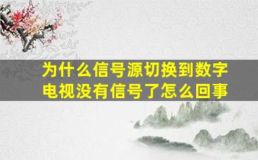 为什么信号源切换到数字电视没有信号了怎么回事