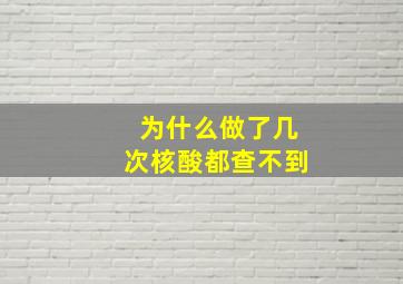 为什么做了几次核酸都查不到