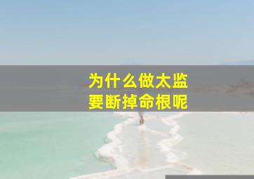 为什么做太监要断掉命根呢