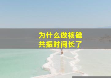 为什么做核磁共振时间长了