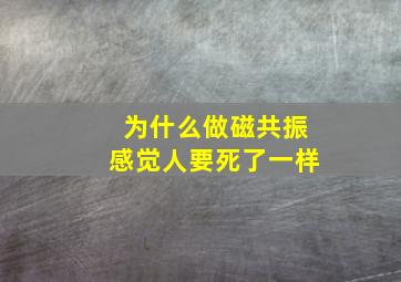 为什么做磁共振感觉人要死了一样