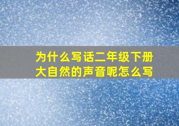 为什么写话二年级下册大自然的声音呢怎么写