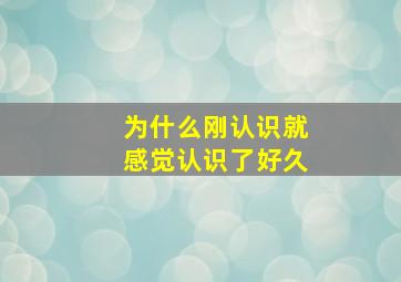 为什么刚认识就感觉认识了好久