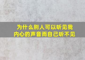 为什么别人可以听见我内心的声音而自己听不见