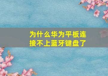 为什么华为平板连接不上蓝牙键盘了