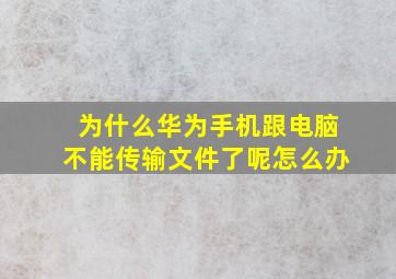 为什么华为手机跟电脑不能传输文件了呢怎么办