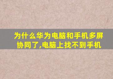 为什么华为电脑和手机多屏协同了,电脑上找不到手机