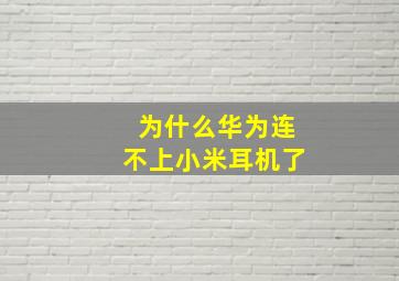 为什么华为连不上小米耳机了