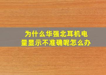 为什么华强北耳机电量显示不准确呢怎么办