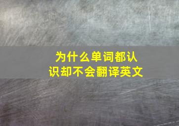 为什么单词都认识却不会翻译英文