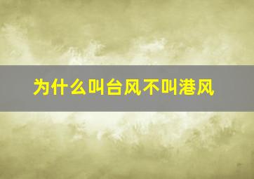 为什么叫台风不叫港风