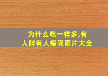 为什么吃一样多,有人胖有人瘦呢图片大全