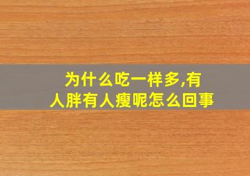 为什么吃一样多,有人胖有人瘦呢怎么回事