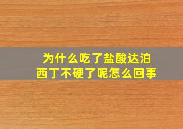 为什么吃了盐酸达泊西丁不硬了呢怎么回事