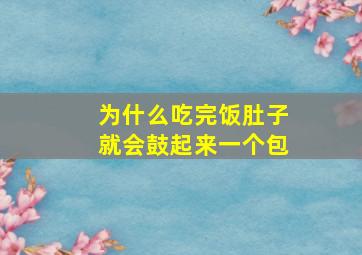 为什么吃完饭肚子就会鼓起来一个包