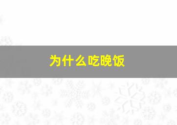 为什么吃晚饭