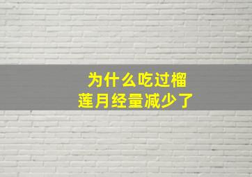 为什么吃过榴莲月经量减少了