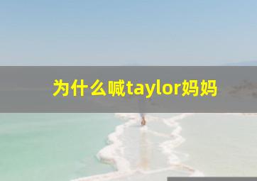 为什么喊taylor妈妈