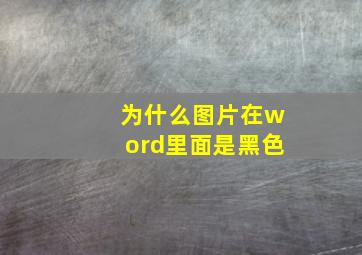 为什么图片在word里面是黑色