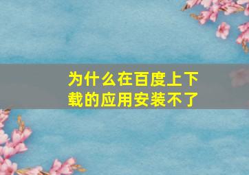 为什么在百度上下载的应用安装不了