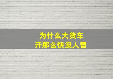 为什么大货车开那么快没人管