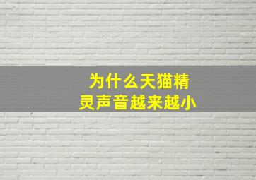 为什么天猫精灵声音越来越小