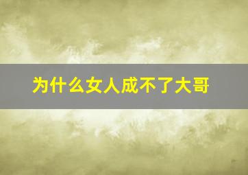 为什么女人成不了大哥