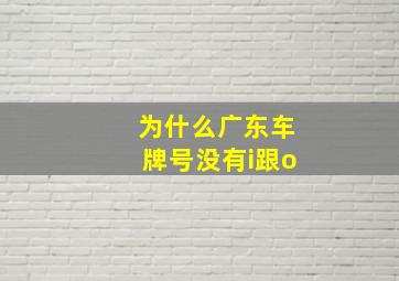 为什么广东车牌号没有i跟o