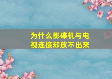 为什么影碟机与电视连接却放不出来