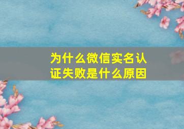 为什么微信实名认证失败是什么原因