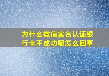 为什么微信实名认证银行卡不成功呢怎么回事