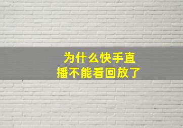 为什么快手直播不能看回放了